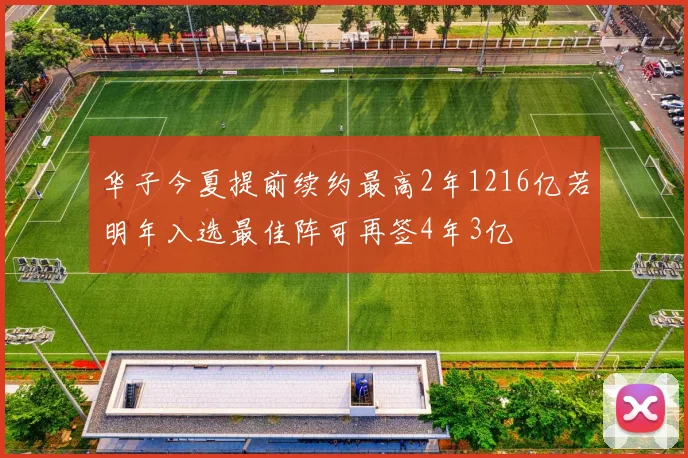 华子今夏提前续约最高2年1216亿若明年入选最佳阵可再签4年3亿