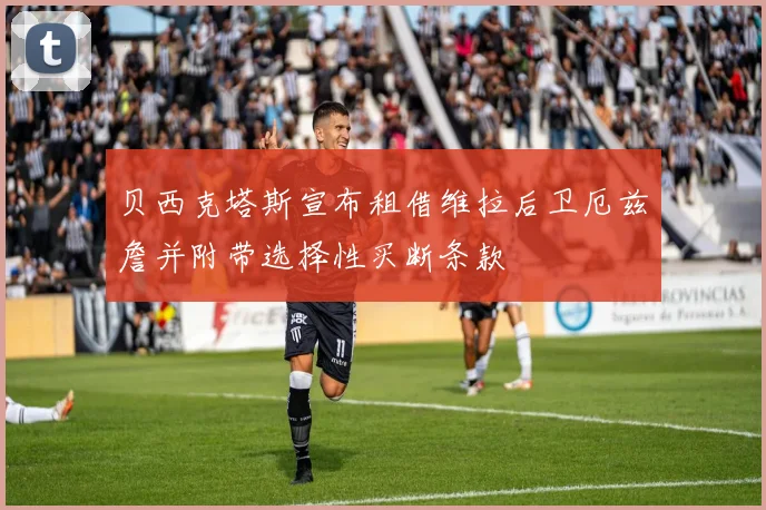 贝西克塔斯宣布租借维拉后卫厄兹詹并附带选择性买断条款
